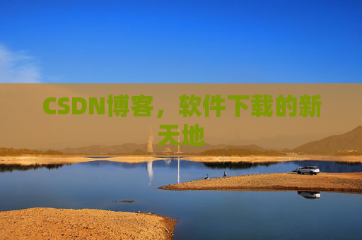 CSDN博客，软件下载的新天地
